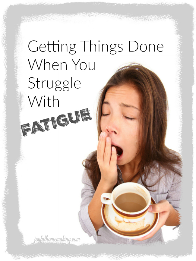 fatigue, Lots to Do But You Struggle with Fatigue, Joyful Homemaking