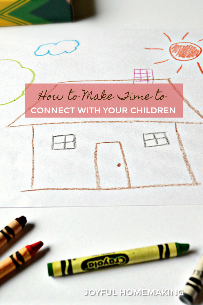 , Make Time to Connect With Your Children, Joyful Homemaking
