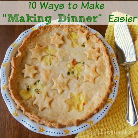 Make Dinner Time Easier, 10 Ways to Make &quot; Making Dinner&quot; Easier, Joyful Homemaking